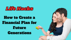 How to Create a Financial Plan for Future Generations